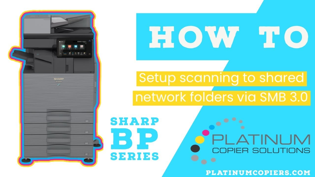 How To Setup Scan to Shared Network Folder via SMB 3.0 Sharp BP Series Multifunction Copiers How To Setup Scan to Shared Network Folder via SMB 3.0 Sharp BP Series Multifunction Copiers
